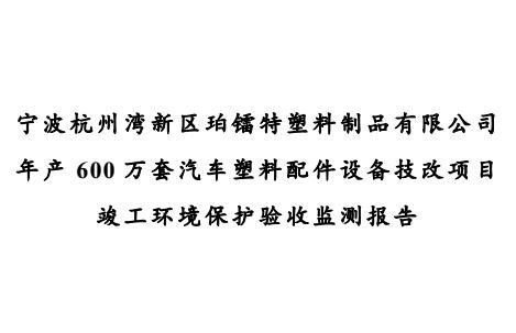 宁波杭州湾新区珀镭特塑料制品有限公司年产600万套汽车塑料配件设备技改项目竣工环境保护检测报告